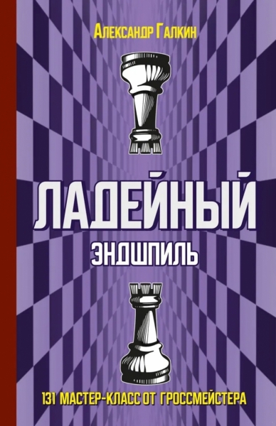 Ладейный эндшпиль. 131 мастер-класс от гросс­мейстера
